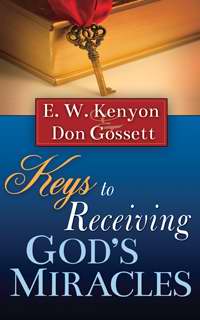 Keys To Receiving God's Miracles PB - E W Kenyon & Don Gossett